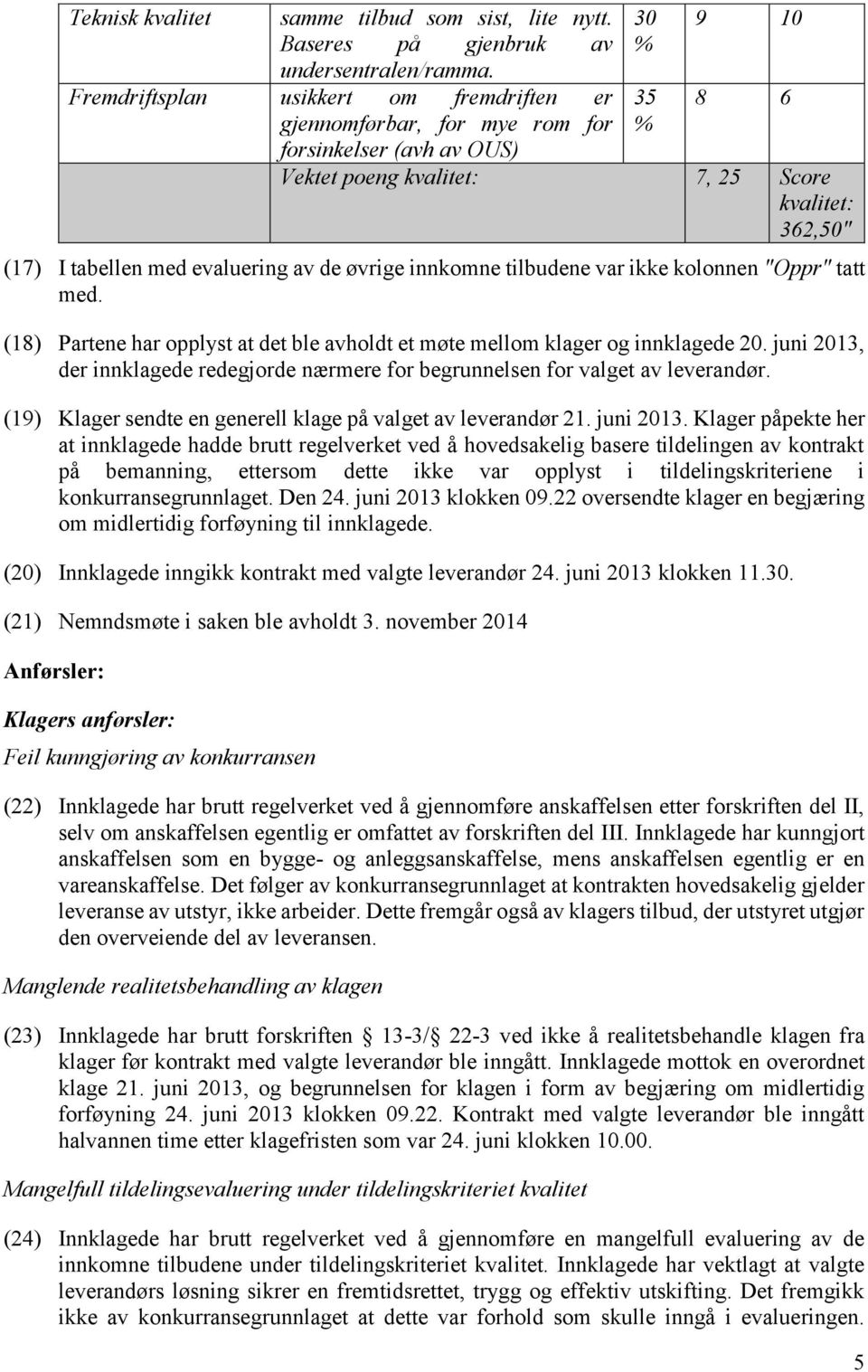 evaluering av de øvrige innkomne tilbudene var ikke kolonnen "Oppr" tatt med. (18) Partene har opplyst at det ble avholdt et møte mellom klager og innklagede 20.