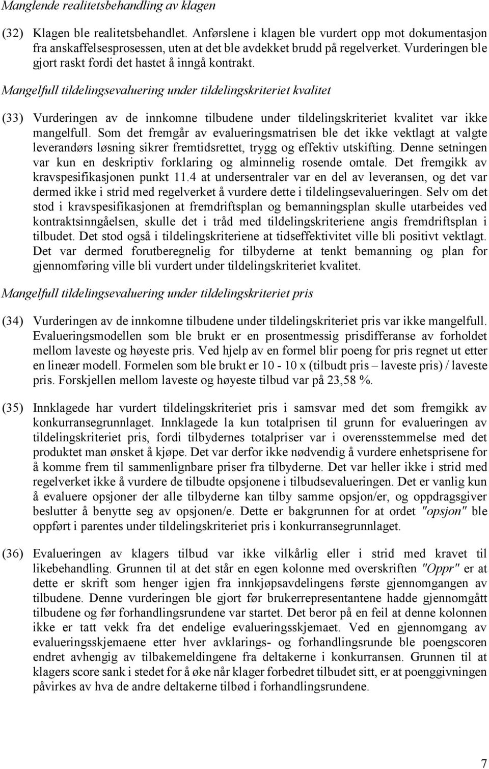 Mangelfull tildelingsevaluering under tildelingskriteriet kvalitet (33) Vurderingen av de innkomne tilbudene under tildelingskriteriet kvalitet var ikke mangelfull.