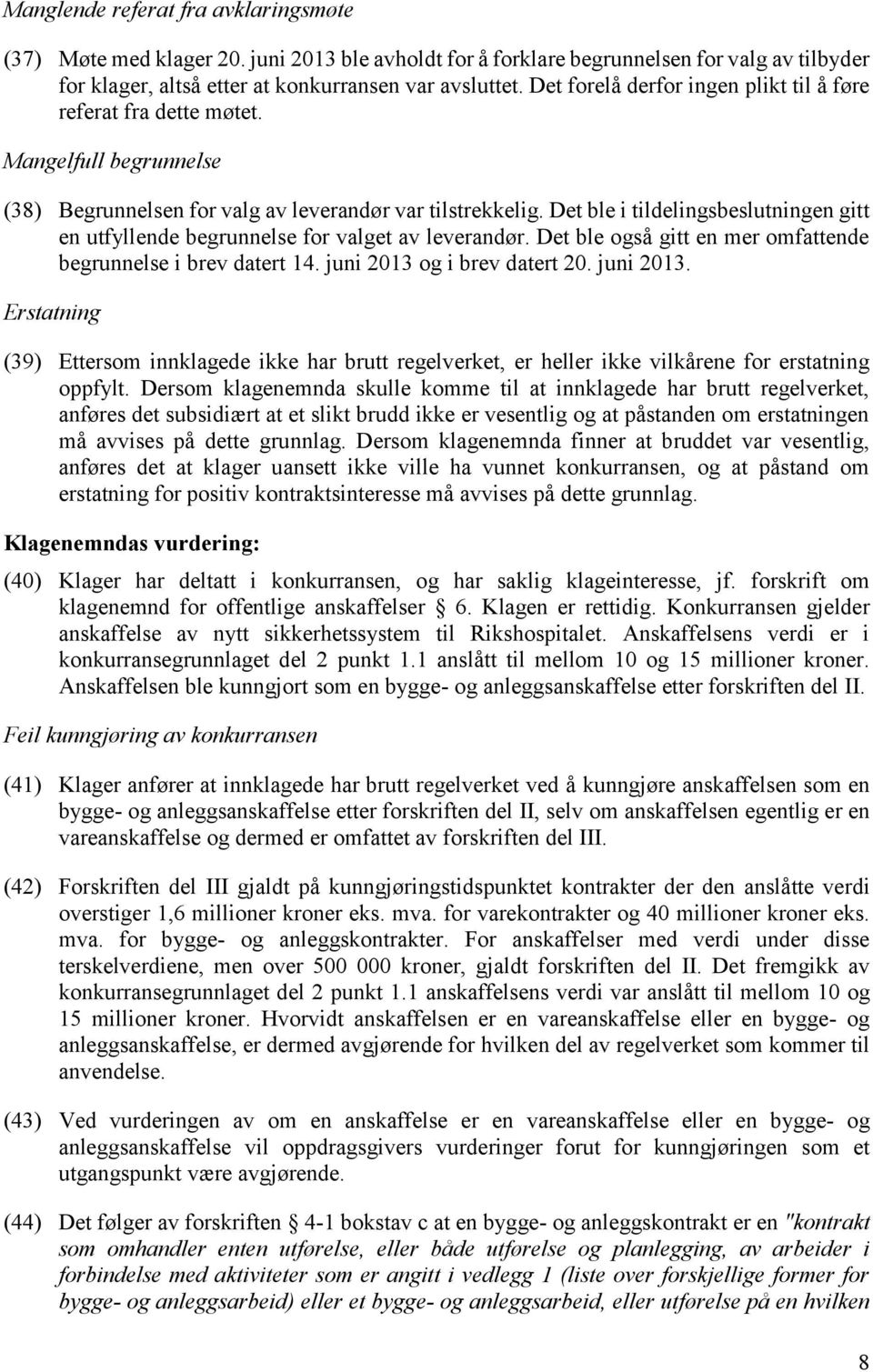 Det ble i tildelingsbeslutningen gitt en utfyllende begrunnelse for valget av leverandør. Det ble også gitt en mer omfattende begrunnelse i brev datert 14. juni 2013 