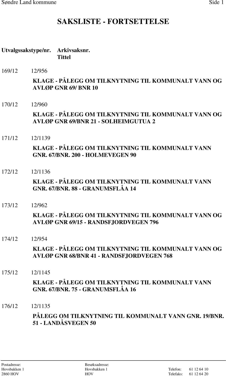 171/12 12/1139 KLAGE - PÅLEGG OM TILKNYTNING TIL KOMMUNALT VANN GNR. 67/BNR.