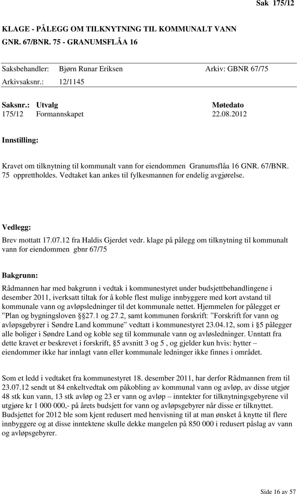 Vedtaket kan ankes til fylkesmannen for endelig avgjørelse. Vedlegg: Brev mottatt 17.07.12 fra Haldis Gjerdet vedr.