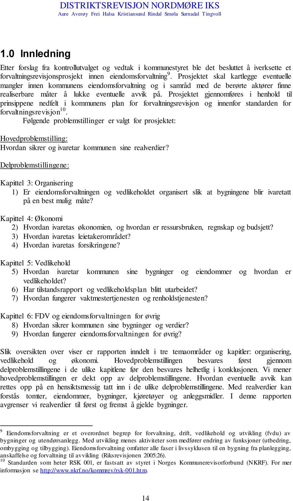 Prosjektet gjennomføres i henhold til prinsippene nedfelt i kommunens plan for forvaltningsrevisjon og innenfor standarden for forvaltningsrevisjon 10.