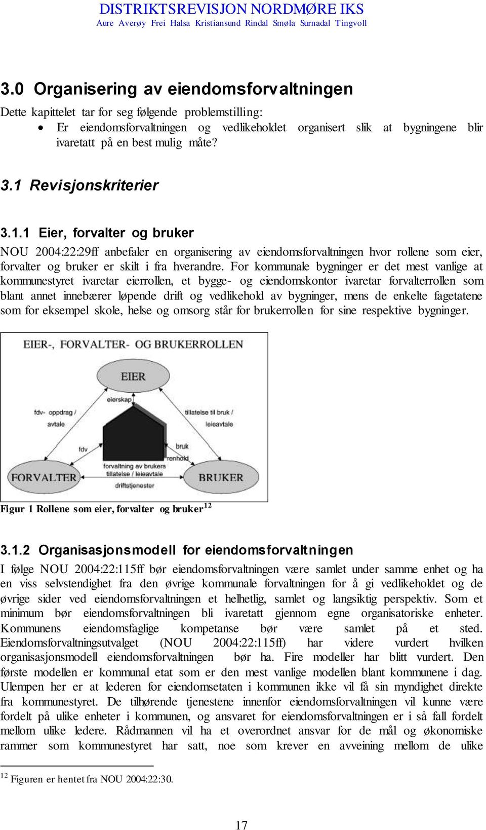 For kommunale bygninger er det mest vanlige at kommunestyret ivaretar eierrollen, et bygge- og eiendomskontor ivaretar forvalterrollen som blant annet innebærer løpende drift og vedlikehold av