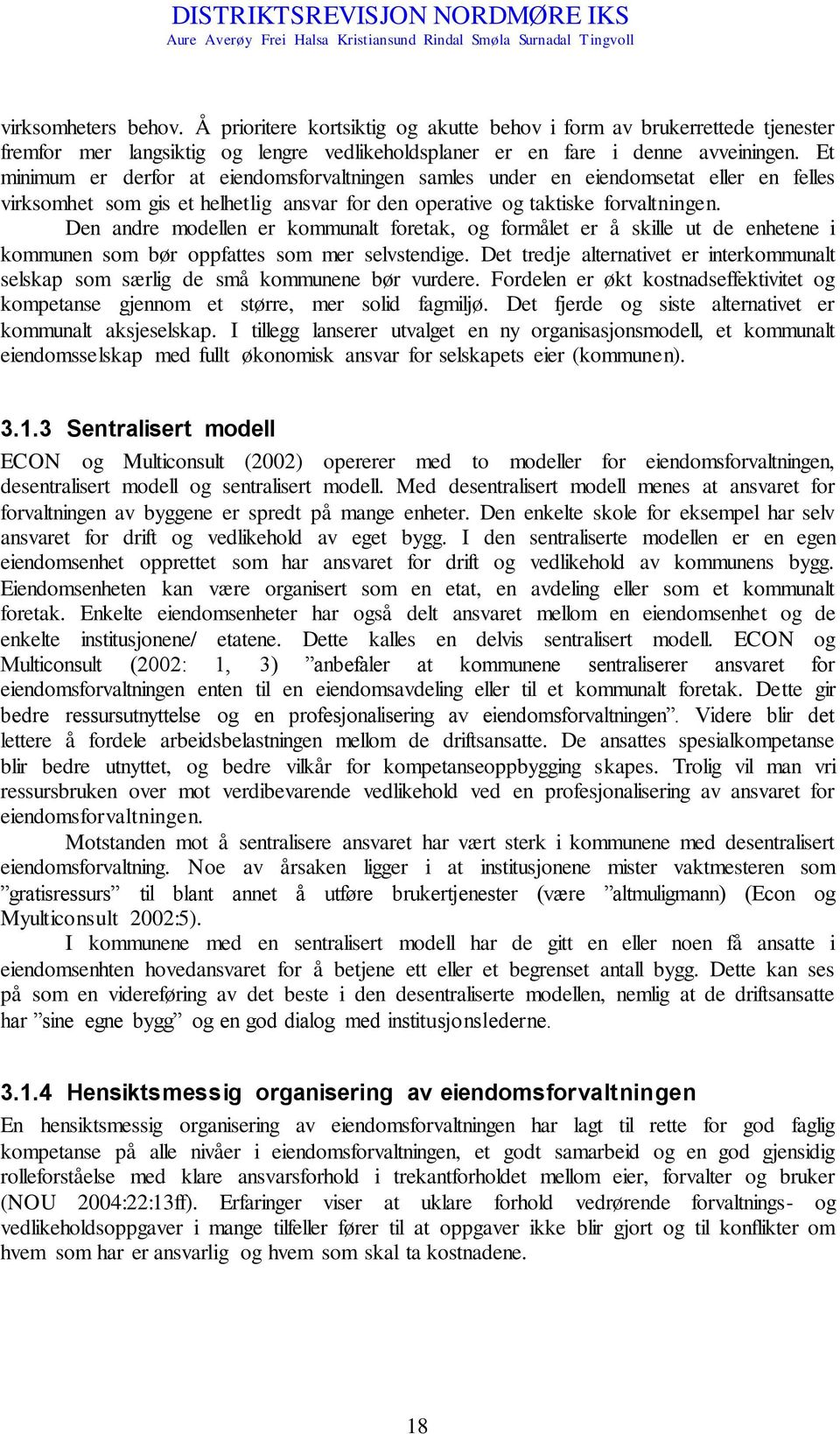 Den andre modellen er kommunalt foretak, og formålet er å skille ut de enhetene i kommunen som bør oppfattes som mer selvstendige.