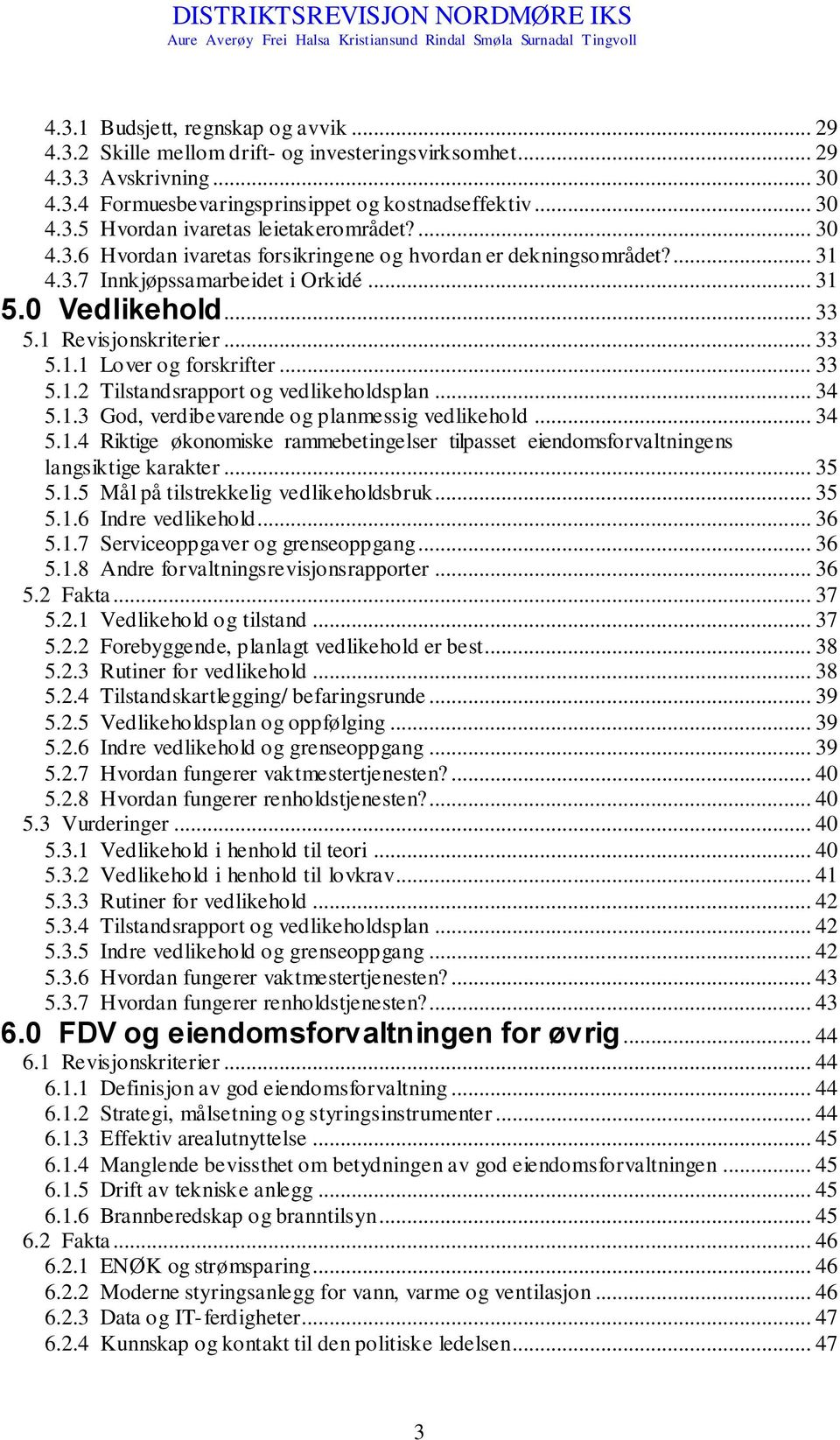 .. 33 5.1.2 Tilstandsrapport og vedlikeholdsplan... 34 5.1.3 God, verdibevarende og planmessig vedlikehold... 34 5.1.4 Riktige økonomiske rammebetingelser tilpasset eiendomsforvaltningens langsiktige karakter.