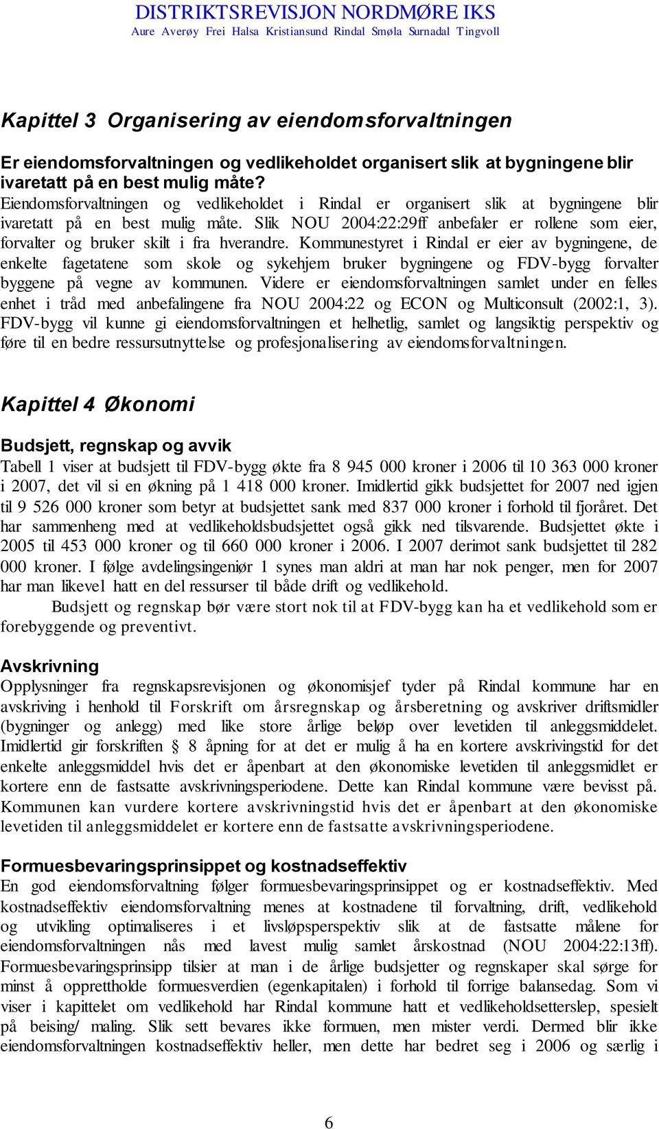 Slik NOU 2004:22:29ff anbefaler er rollene som eier, forvalter og bruker skilt i fra hverandre.