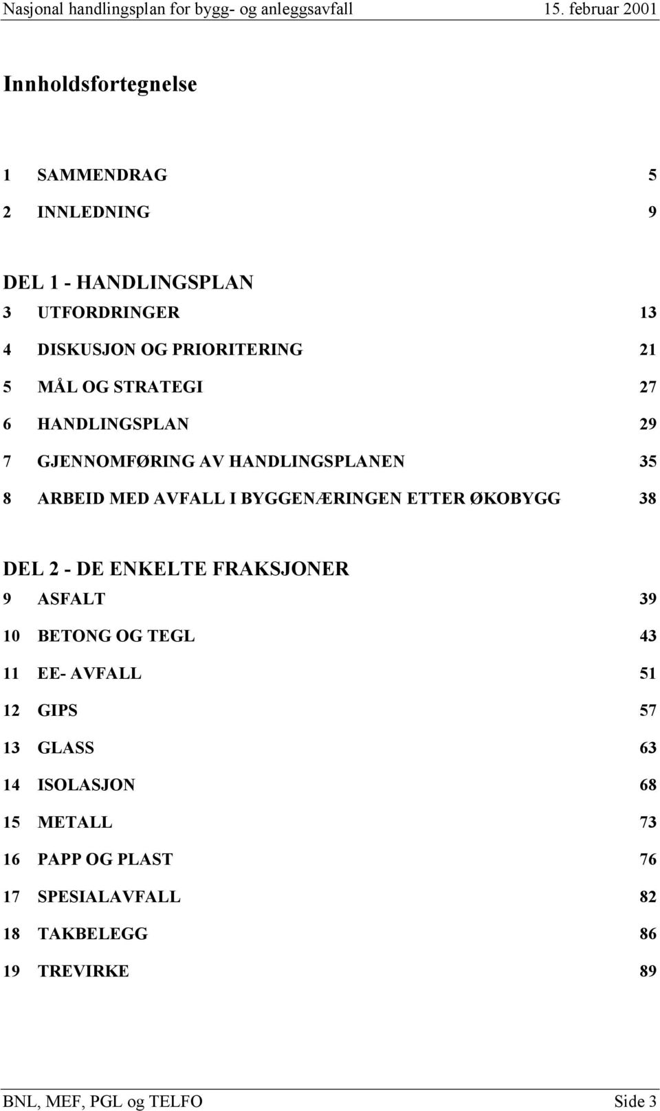 ØKOBYGG 38 DEL 2 - DE ENKELTE FRAKSJONER 9 ASFALT 39 10 BETONG OG TEGL 43 11 EE- AVFALL 51 12 GIPS 57 13 GLASS 63 14