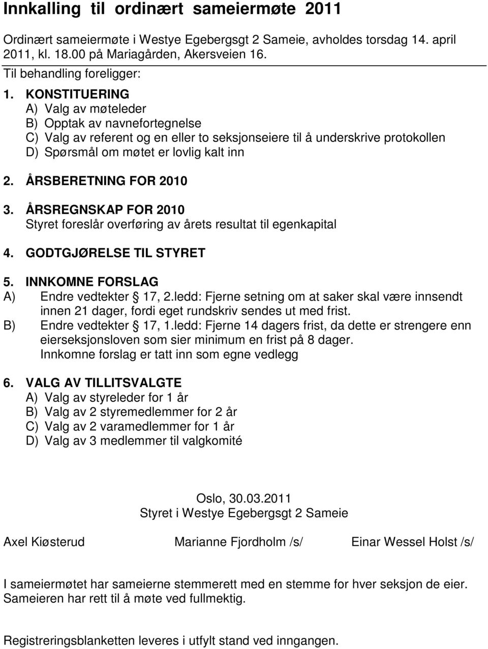 ÅRSBERETNING FOR 2010 3. ÅRSREGNSKAP FOR 2010 Styret foreslår overføring av årets resultat til egenkapital 4. GODTGJØRELSE TIL STYRET 5. INNKOMNE FORSLAG A) Endre vedtekter 17, 2.