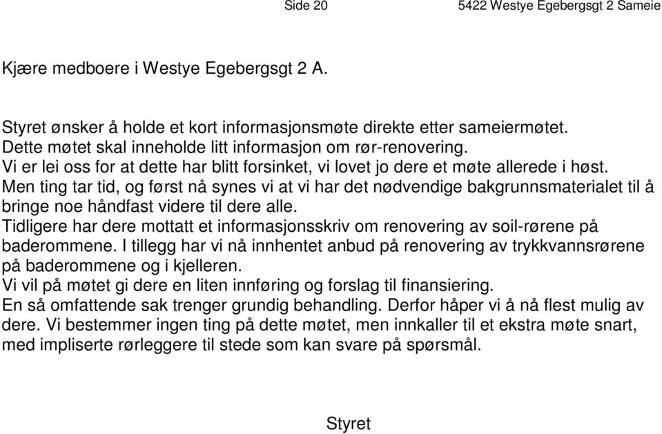 Men ting tar tid, og først nå synes vi at vi har det nødvendige bakgrunnsmaterialet til å bringe noe håndfast videre til dere alle.