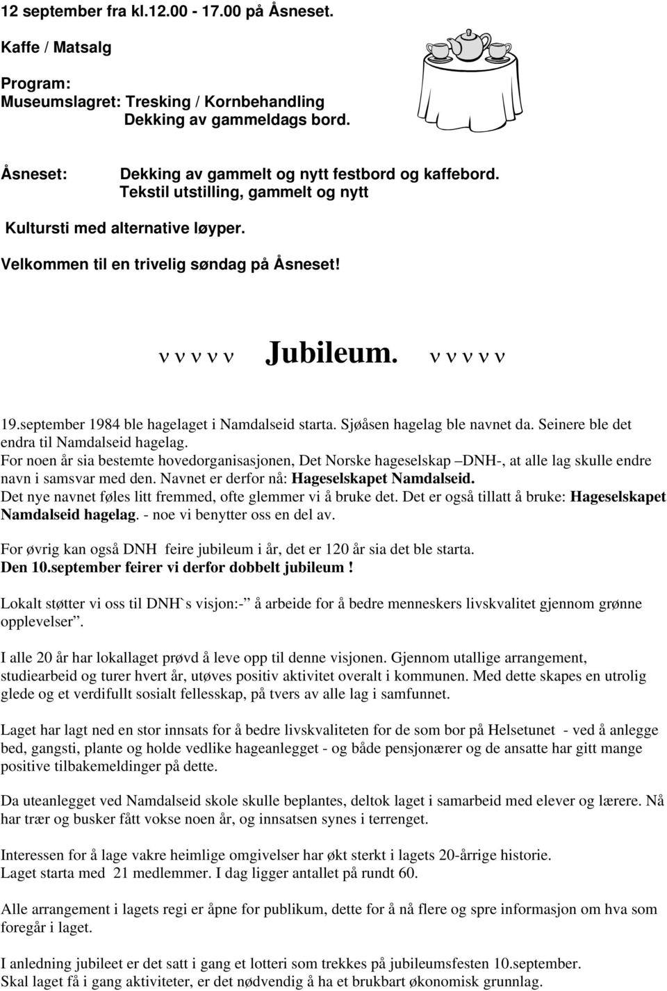 september 1984 ble hagelaget i Namdalseid starta. Sjøåsen hagelag ble navnet da. Seinere ble det endra til Namdalseid hagelag.