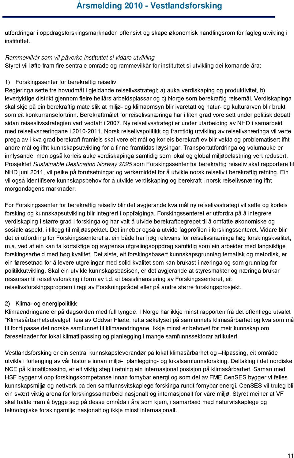 reiseliv Regjeringa sette tre hovudmål i gjeldande reiselivsstrategi; a) auka verdiskaping og produktivitet, b) levedyktige distrikt gjennom fleire heilårs arbeidsplassar og c) Norge som berekraftig