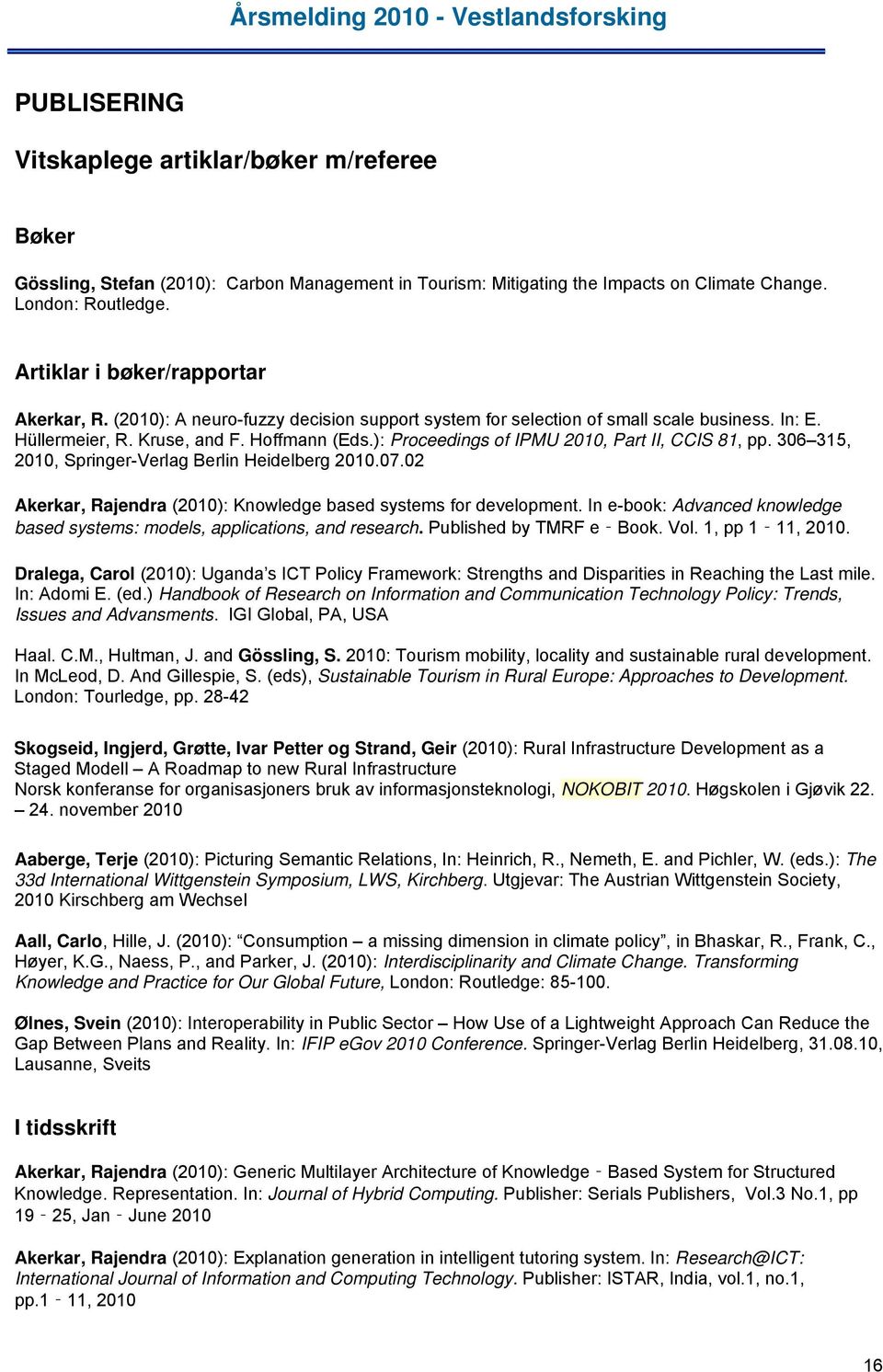 ): Proceedings of IPMU 2010, Part II, CCIS 81, pp. 306 315, 2010, Springer-Verlag Berlin Heidelberg 2010.07.02 Akerkar, Rajendra (2010): Knowledge based systems for development.