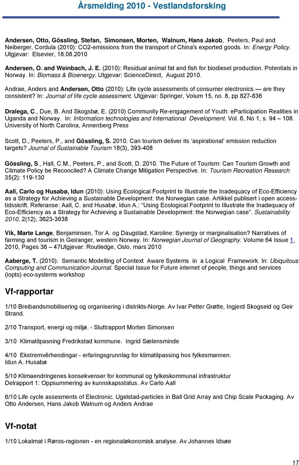 Utgjevar: ScienceDirect, August 2010. Andrae, Anders and Andersen, Otto (2010): Life cycle assessments of consumer electronics are they consistent? In: Journal of life cycle assessment.