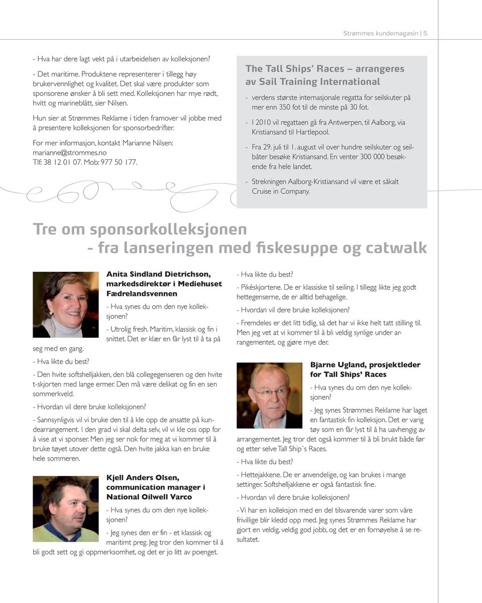 Hun sier at Strømmes Reklame i tiden framover vil jobbe med å presentere kolleksjonen for sponsorbedrifter. For mer informasjon, kontakt Marianne Nilsen: marianne@strommes.no Tlf: 38 12 01 07.