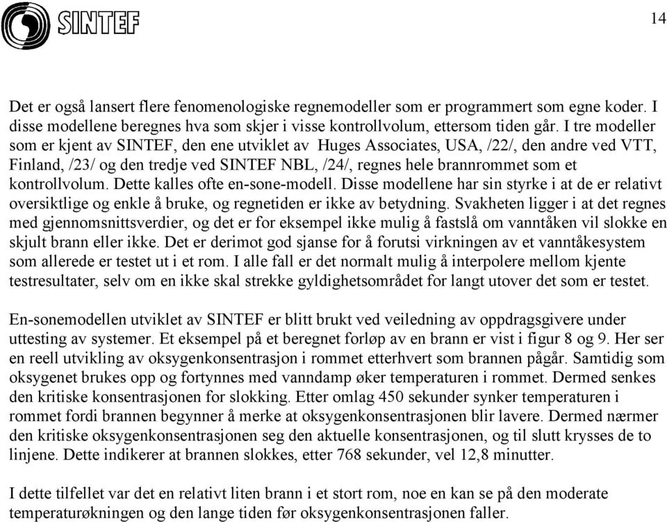 kontrollvolum. Dette kalles ofte en-sone-modell. Disse modellene har sin styrke i at de er relativt oversiktlige og enkle å bruke, og regnetiden er ikke av betydning.