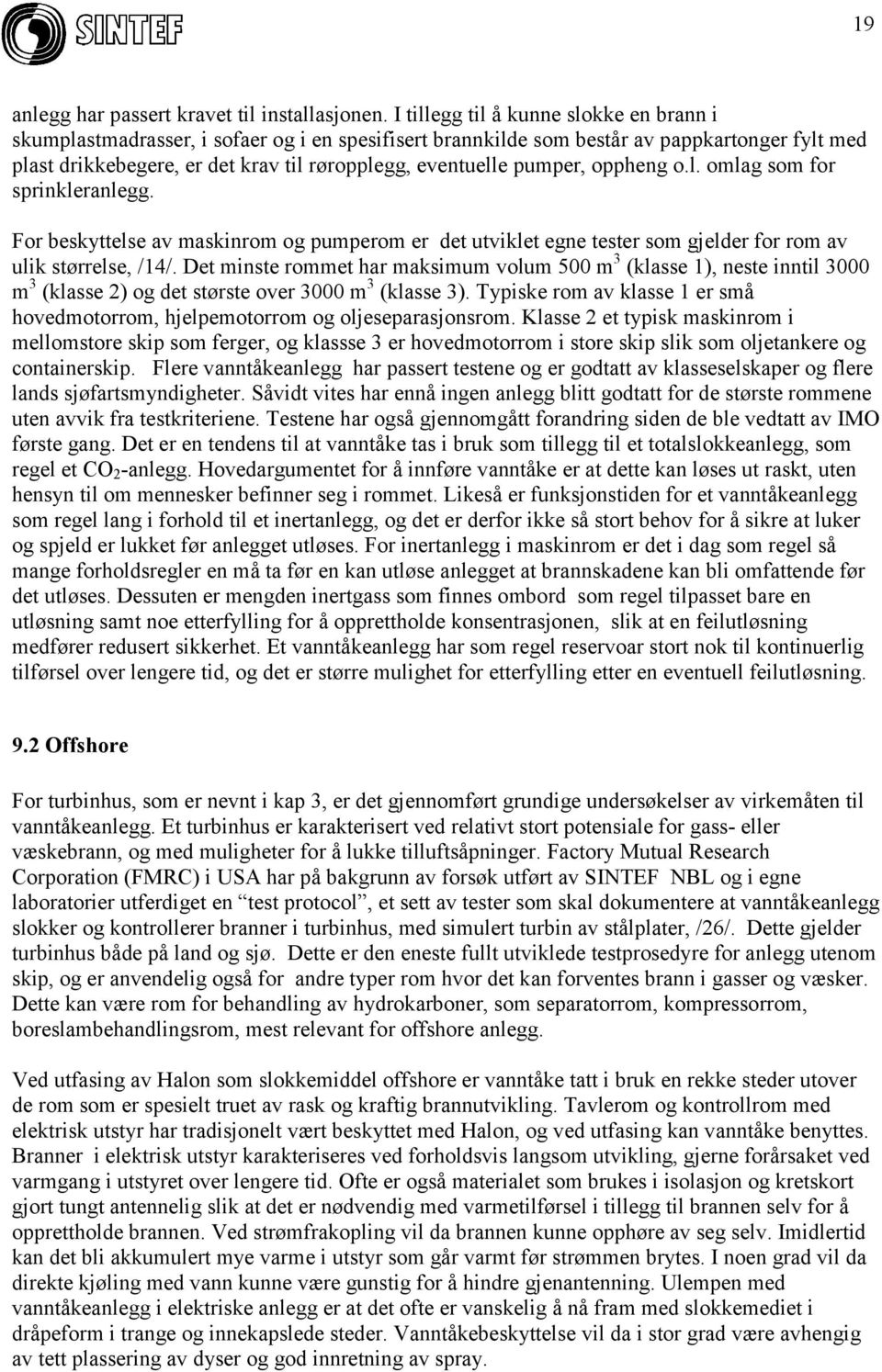 pumper, oppheng o.l. omlag som for sprinkleranlegg. For beskyttelse av maskinrom og pumperom er det utviklet egne tester som gjelder for rom av ulik størrelse, /14/.