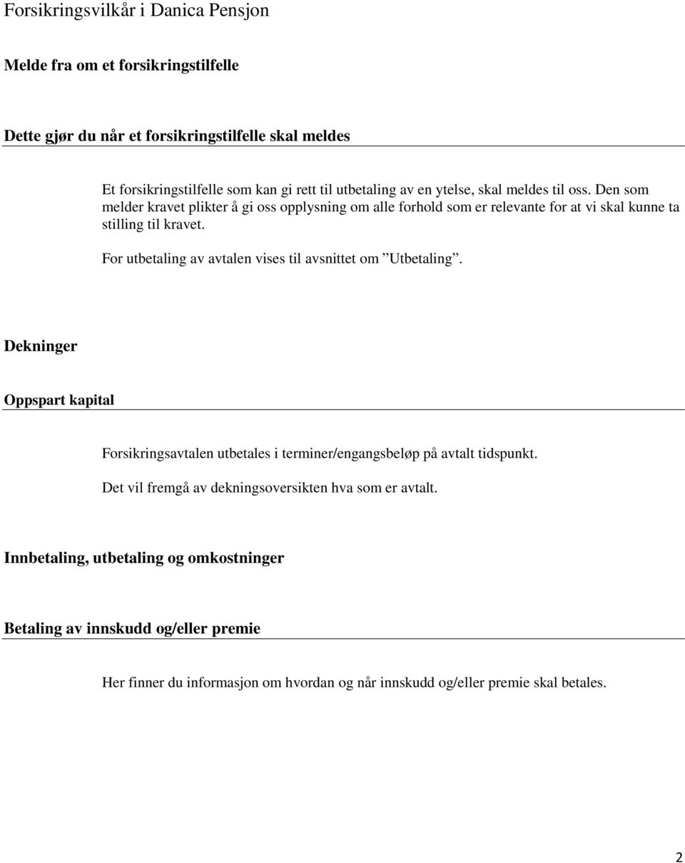 For utbetaling av avtalen vises til avsnittet om Utbetaling. Dekninger Oppspart kapital Forsikringsavtalen utbetales i terminer/engangsbeløp på avtalt tidspunkt.