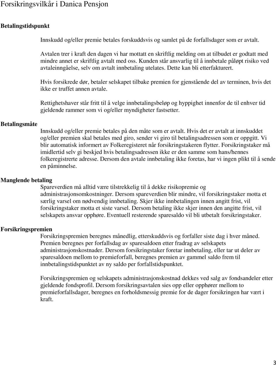 Kunden står ansvarlig til å innbetale påløpt risiko ved avtaleinngåelse, selv om avtalt innbetaling utelates. Dette kan bli etterfakturert.