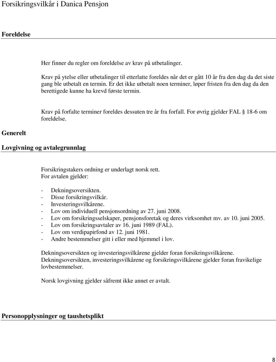 Er det ikke utbetalt noen terminer, løper fristen fra den dag da den berettigede kunne ha krevd første termin. Generelt Krav på forfalte terminer foreldes dessuten tre år fra forfall.