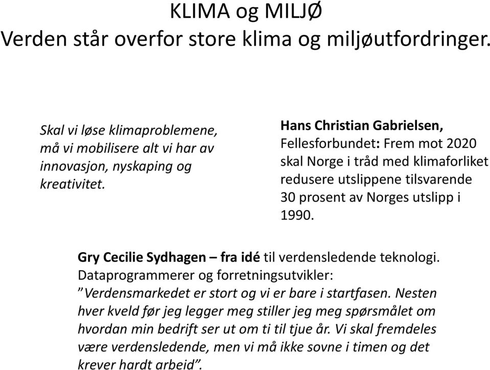 Gry Cecilie Sydhagen fra idé til verdensledende teknologi. Dataprogrammerer og forretningsutvikler: Verdensmarkedet er stort og vi er bare i startfasen.