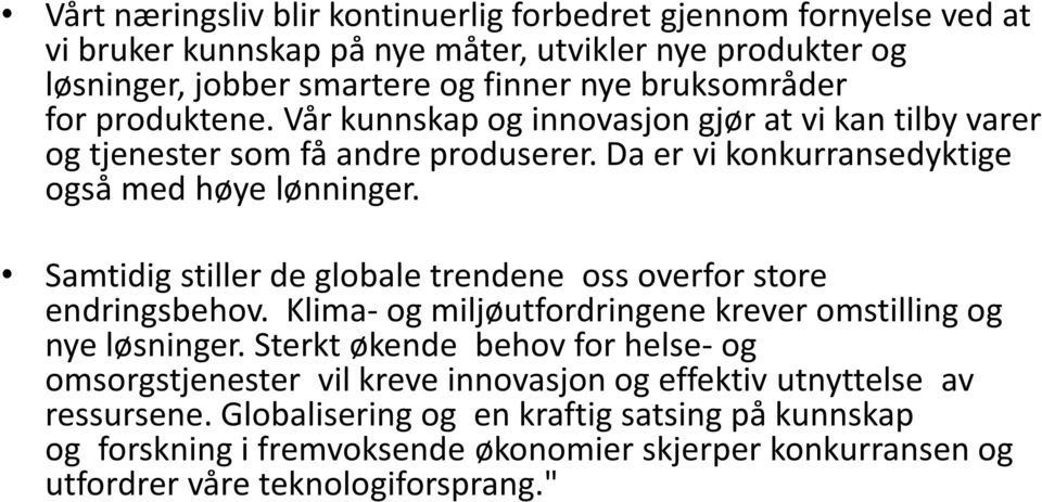 Samtidig stiller de globale trendene oss overfor store endringsbehov. Klima- og miljøutfordringene krever omstilling og nye løsninger.