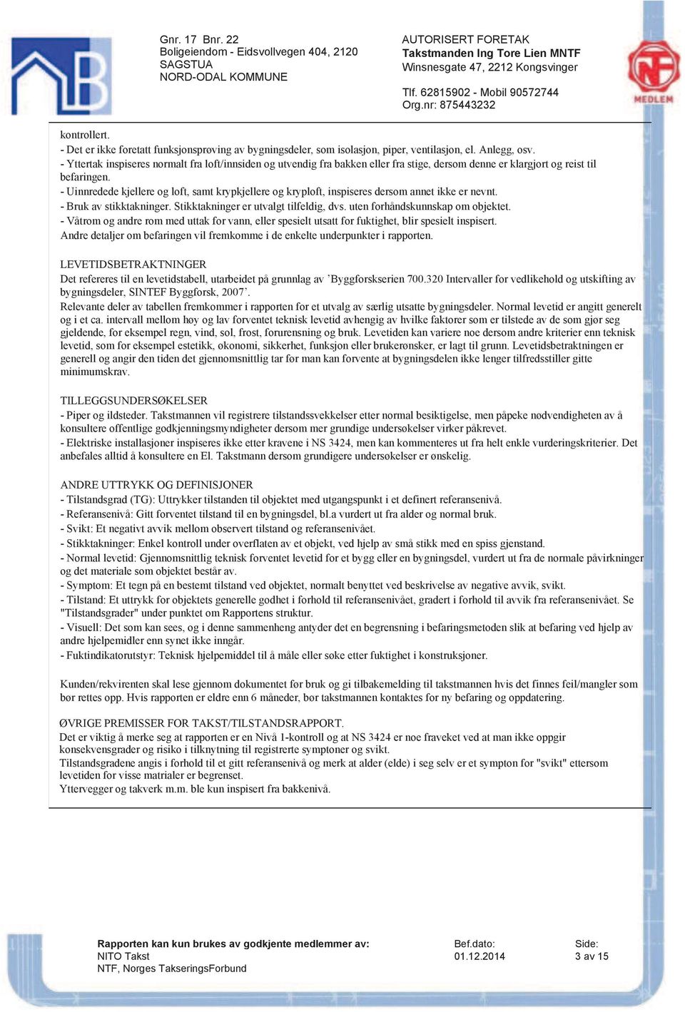 - Uinnredede kjellere og loft, samt krypkjellere og kryploft, inspiseres dersom annet ikke er nevnt. - Bruk av stikktakninger. Stikktakninger er utvalgt tilfeldig, dvs.