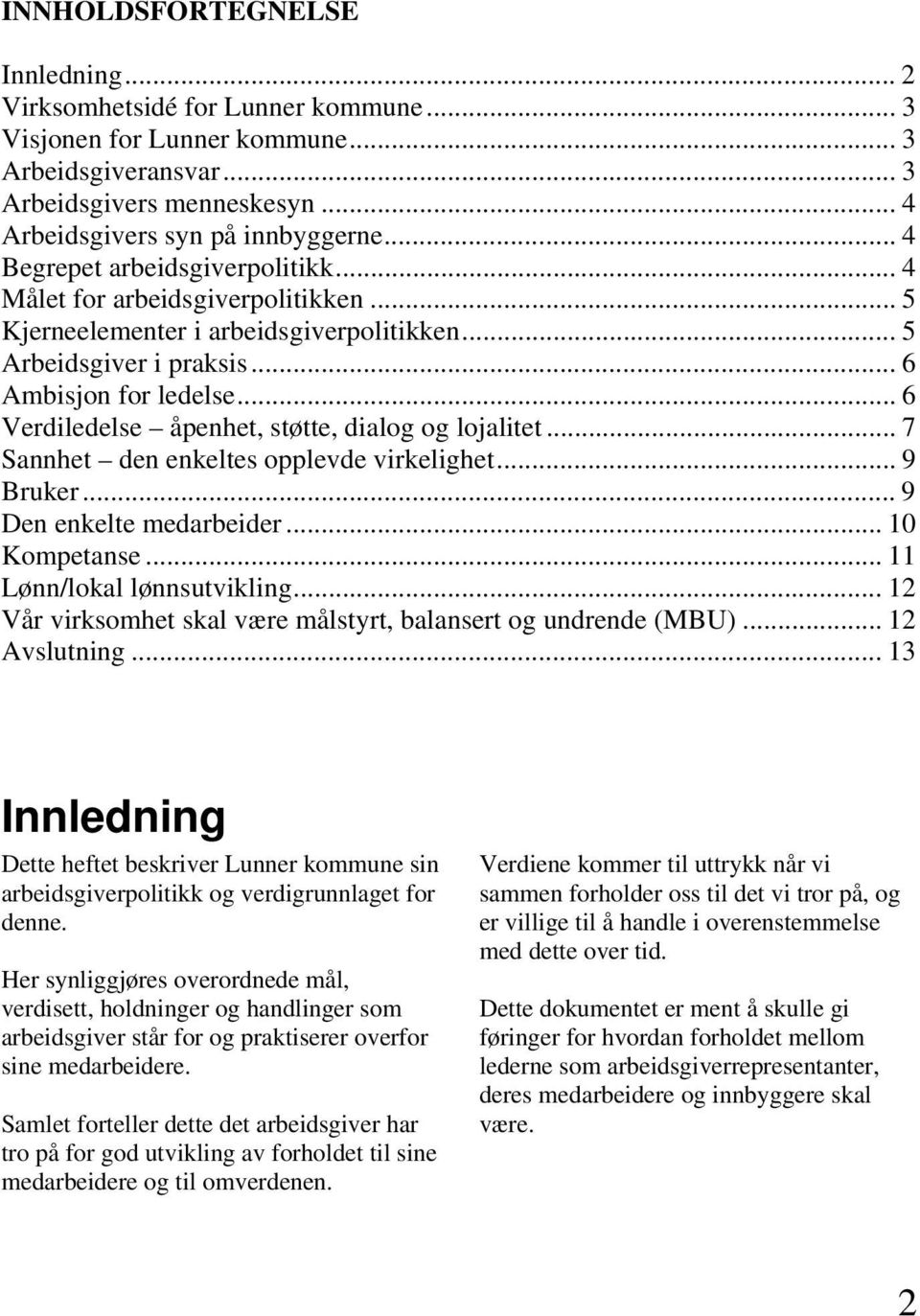 .. 6 Verdiledelse åpenhet, støtte, dialog og lojalitet... 7 Sannhet den enkeltes opplevde virkelighet... 9 Bruker... 9 Den enkelte medarbeider... 10 Kompetanse... 11 Lønn/lokal lønnsutvikling.