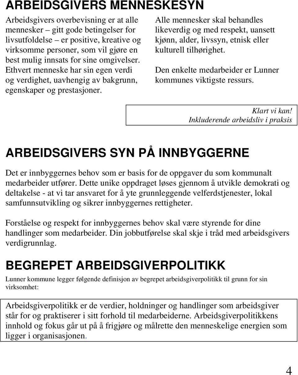 Alle mennesker skal behandles likeverdig og med respekt, uansett kjønn, alder, livssyn, etnisk eller kulturell tilhørighet. Den enkelte medarbeider er Lunner kommunes viktigste ressurs. Klart vi kan!