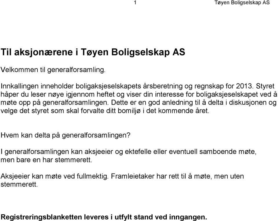 Dette er en god anledning til å delta i diskusjonen og velge det styret som skal forvalte ditt bomiljø i det kommende året. Hvem kan delta på generalforsamlingen?