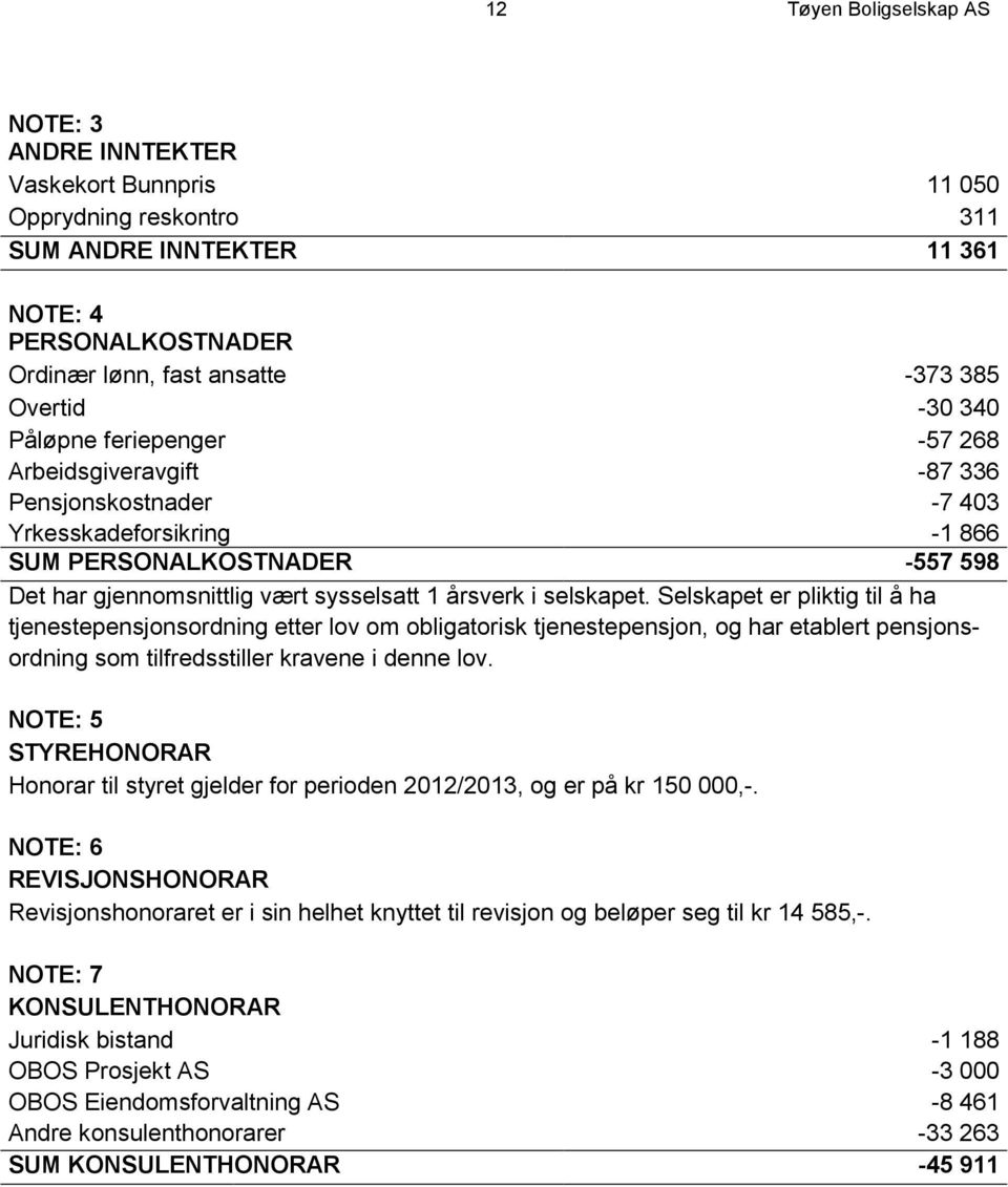 selskapet. Selskapet er pliktig til å ha tjenestepensjonsordning etter lov om obligatorisk tjenestepensjon, og har etablert pensjonsordning som tilfredsstiller kravene i denne lov.