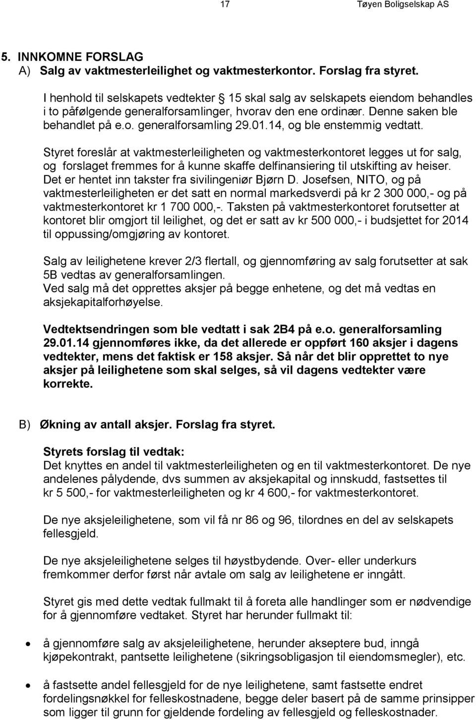 14, og ble enstemmig vedtatt. Styret foreslår at vaktmesterleiligheten og vaktmesterkontoret legges ut for salg, og forslaget fremmes for å kunne skaffe delfinansiering til utskifting av heiser.