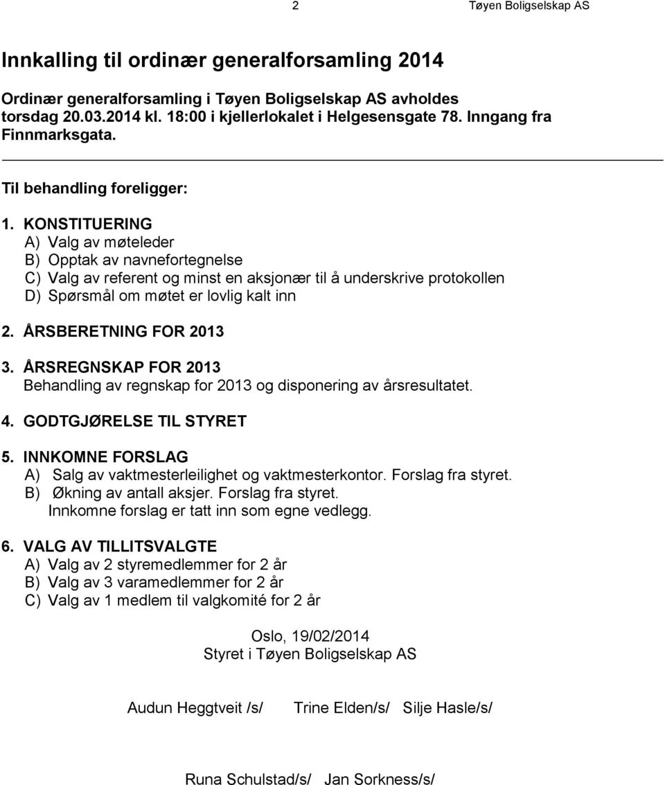 KONSTITUERING A) Valg av møteleder B) Opptak av navnefortegnelse C) Valg av referent og minst en aksjonær til å underskrive protokollen D) Spørsmål om møtet er lovlig kalt inn 2.