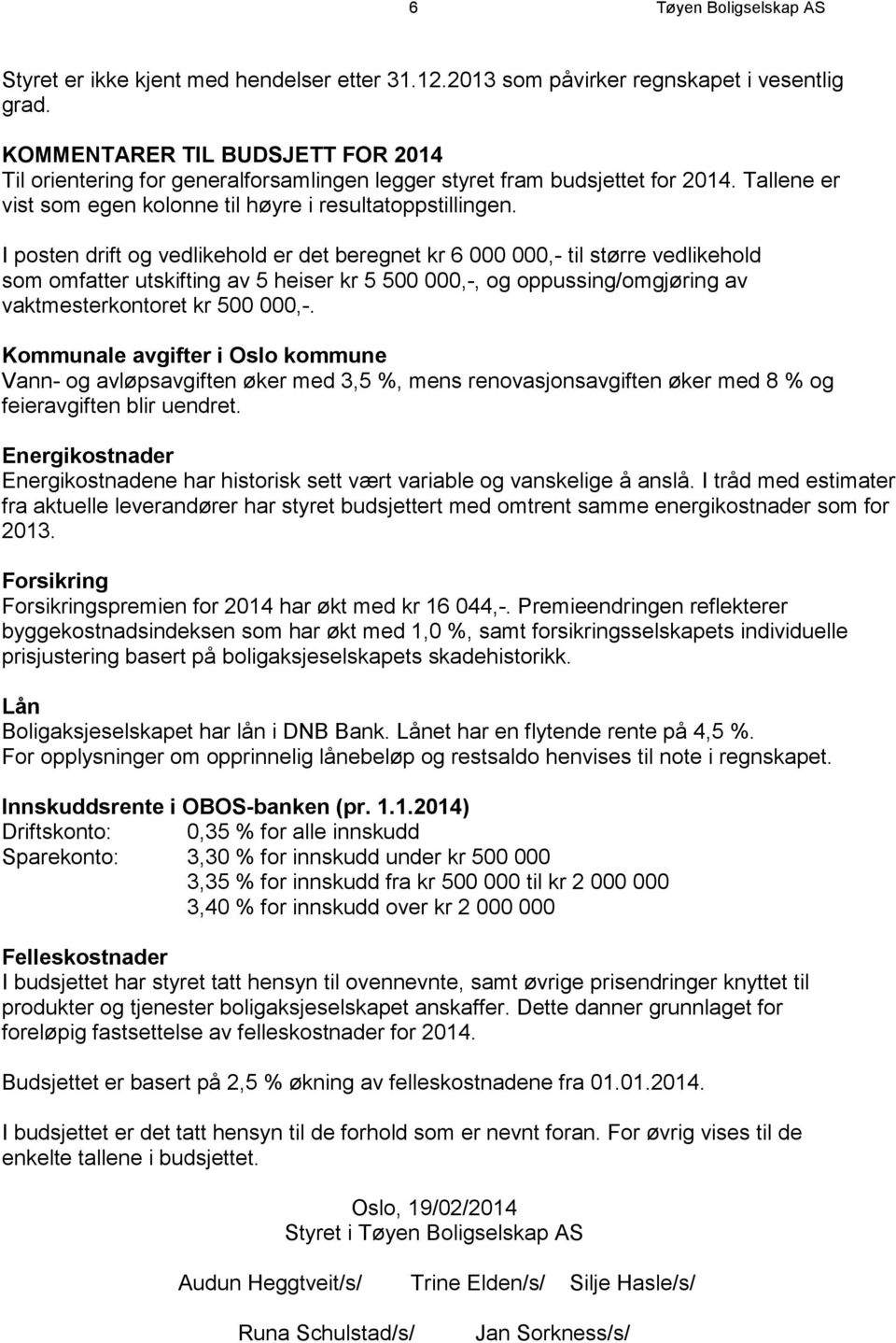 I posten drift og vedlikehold er det beregnet kr 6 000 000,- til større vedlikehold som omfatter utskifting av 5 heiser kr 5 500 000,-, og oppussing/omgjøring av vaktmesterkontoret kr 500 000,-.