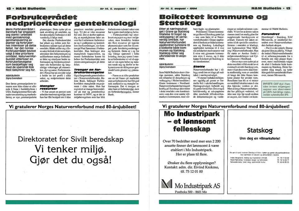 august 1994 13 orbrukerrådet nedprioriterer genteknologi Mens Forbrukerrådet i Danmark har engasjert seg sterkt i arbeidet med genteknologi, genmanipulering av planter og forbruker nes interesser på