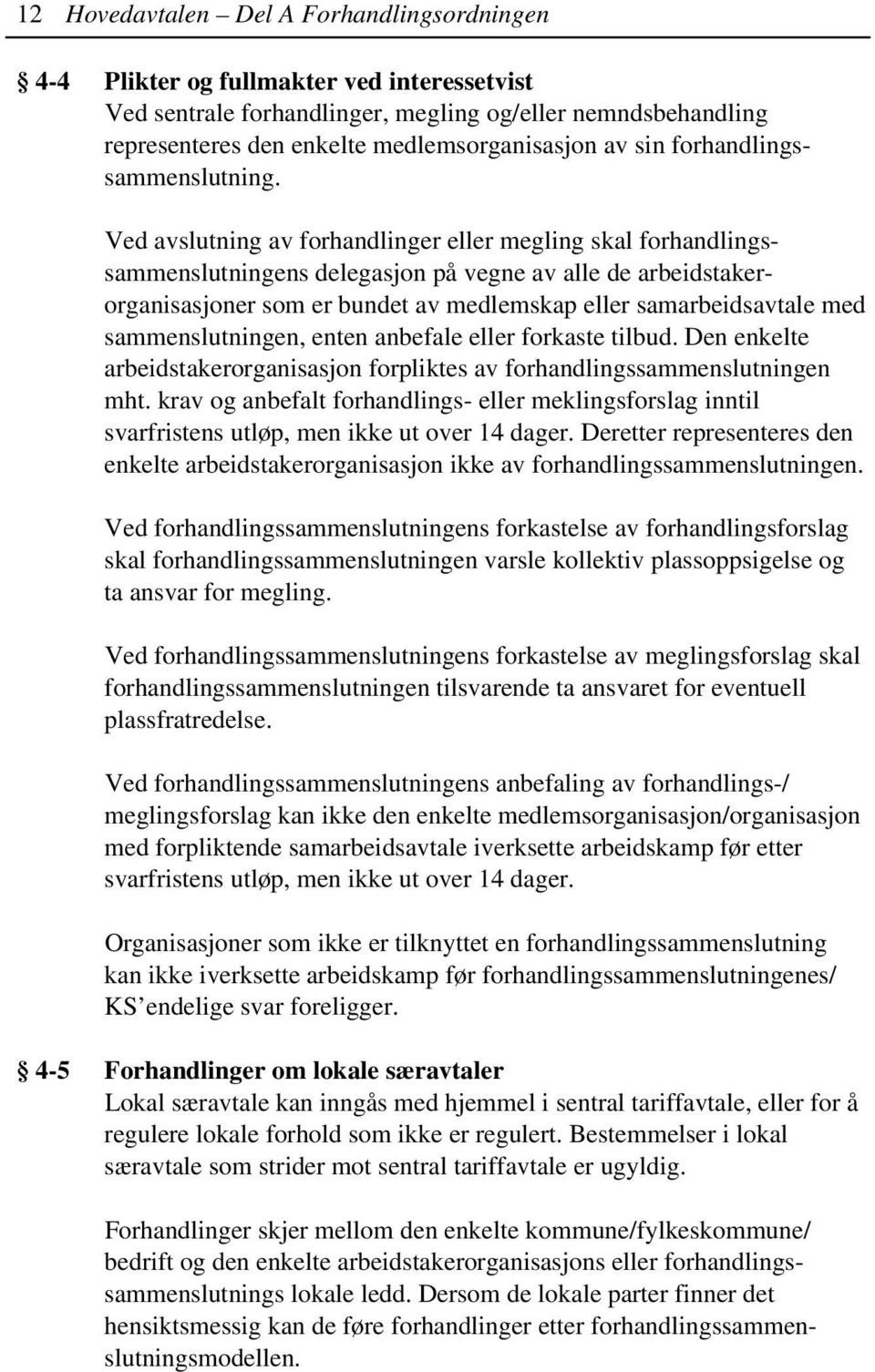 Ved avslutning av forhandlinger eller megling skal forhandlingssammenslutningens delegasjon på vegne av alle de arbeidstakerorganisasjoner som er bundet av medlemskap eller samarbeidsavtale med