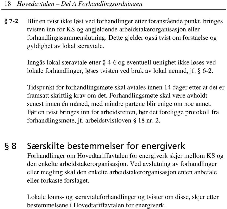 Inngås lokal særavtale etter 4-6 og eventuell uenighet ikke løses ved lokale forhandlinger, løses tvisten ved bruk av lokal nemnd, jf. 6-2.