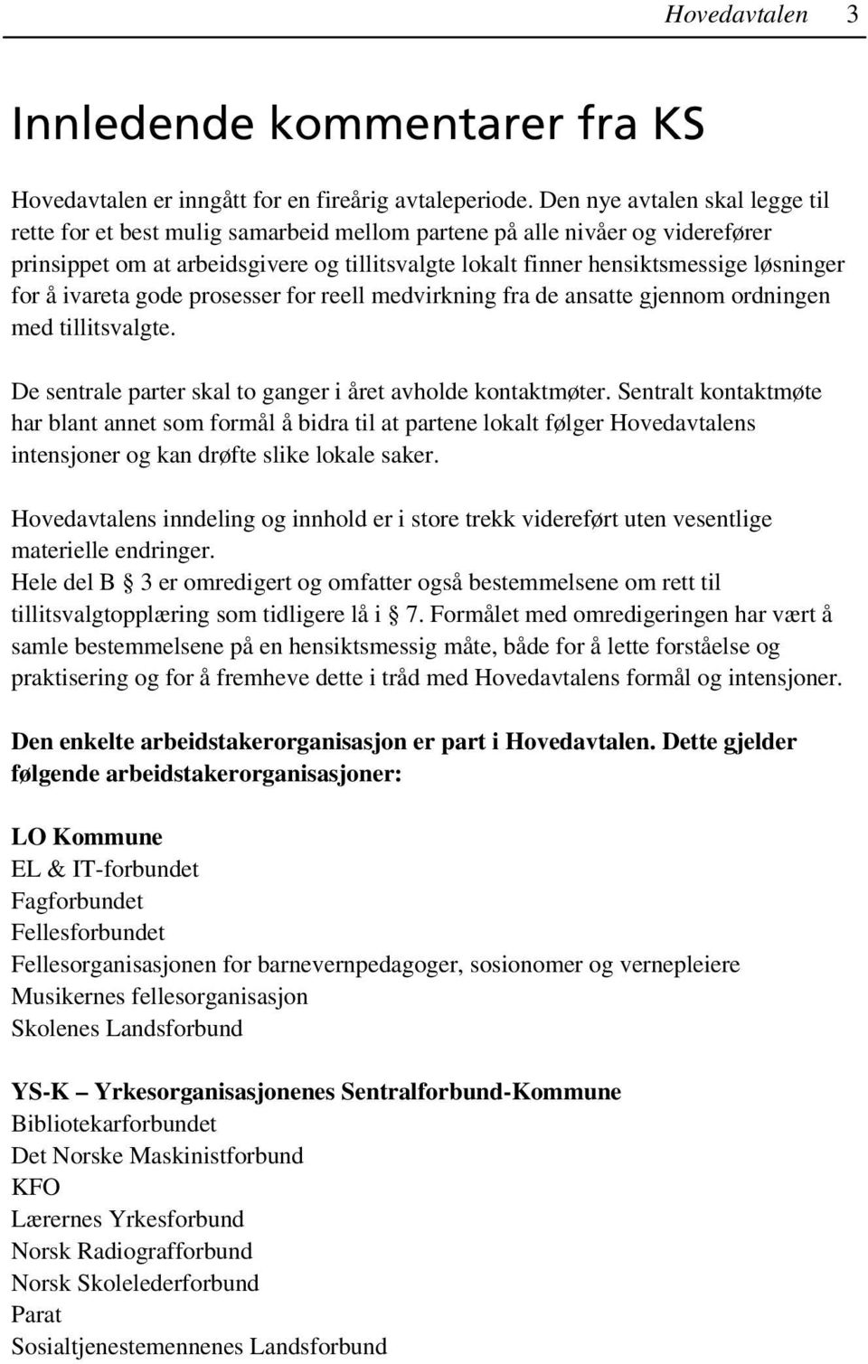 for å ivareta gode prosesser for reell medvirkning fra de ansatte gjennom ordningen med tillitsvalgte. De sentrale parter skal to ganger i året avholde kontaktmøter.