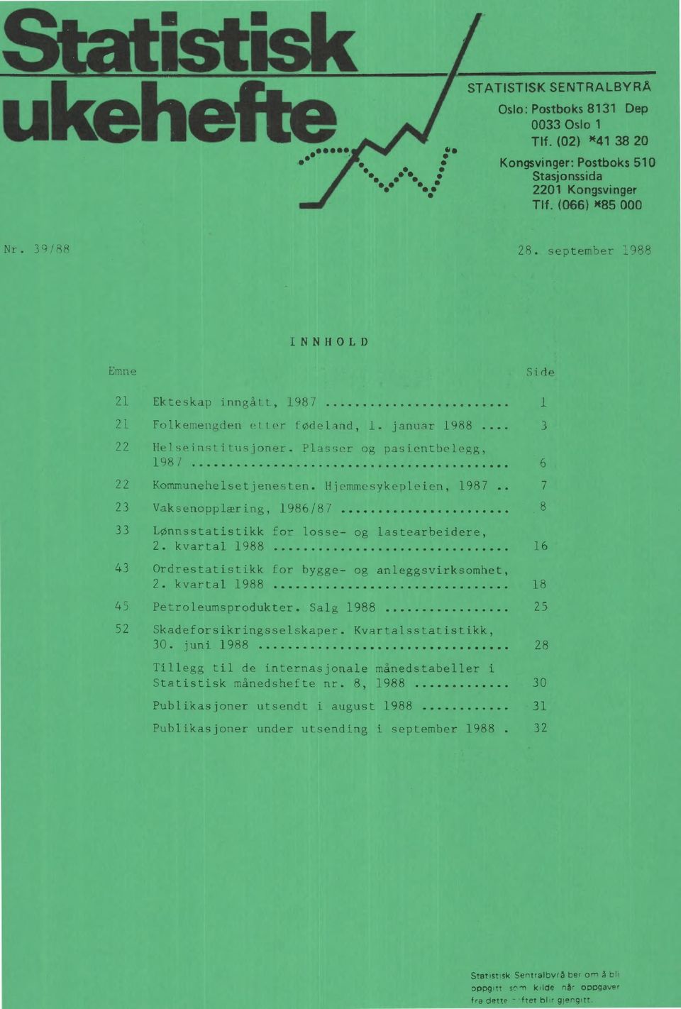 kvartal 1988 16 43 Ordrestatistikk for bygge- og anleggsvirksomhet, 2. kvartal 1988 18 45 Petroleumsprodukter. Salg 1988 25 52 Skadeforsikringsselskaper. Kvartalsstatistikk, 30.