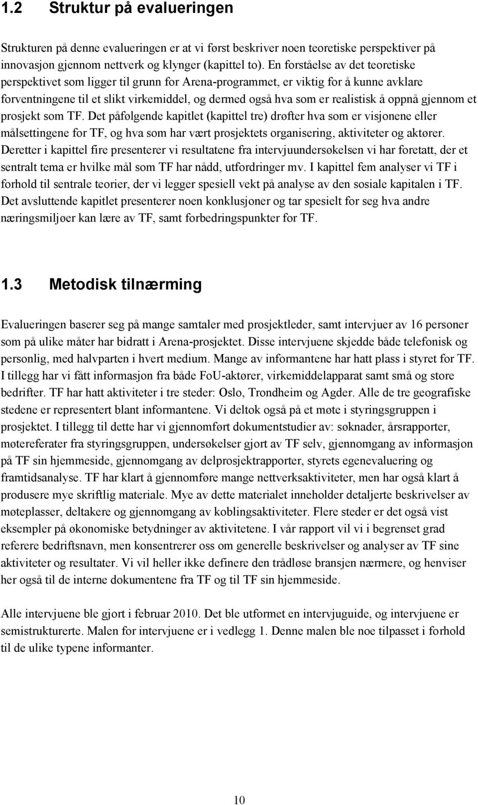 oppnå gjennom et prosjekt som TF. Det påfølgende kapitlet (kapittel tre) drøfter hva som er visjonene eller målsettingene for TF, og hva som har vært prosjektets organisering, aktiviteter og aktører.