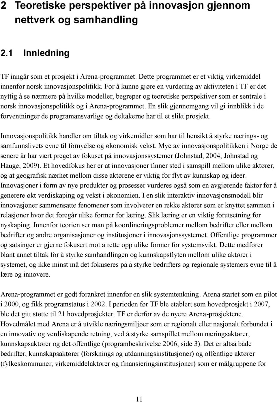 For å kunne gjøre en vurdering av aktiviteten i TF er det nyttig å se nærmere på hvilke modeller, begreper og teoretiske perspektiver som er sentrale i norsk innovasjonspolitikk og i Arena-programmet.