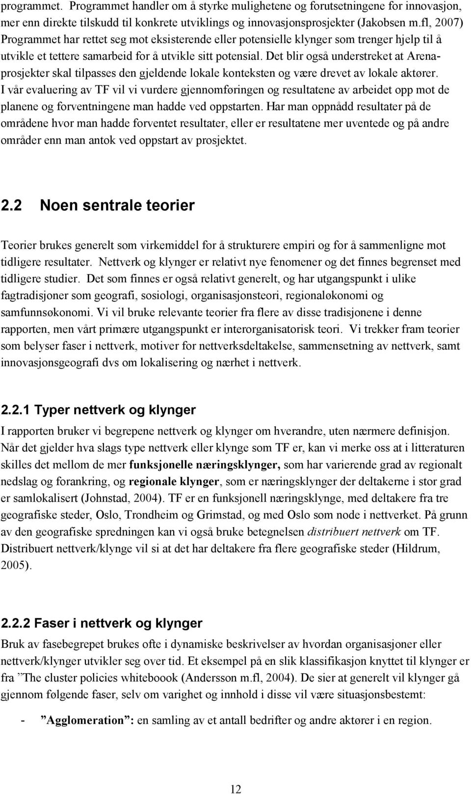 Det blir også understreket at Arenaprosjekter skal tilpasses den gjeldende lokale konteksten og være drevet av lokale aktører.