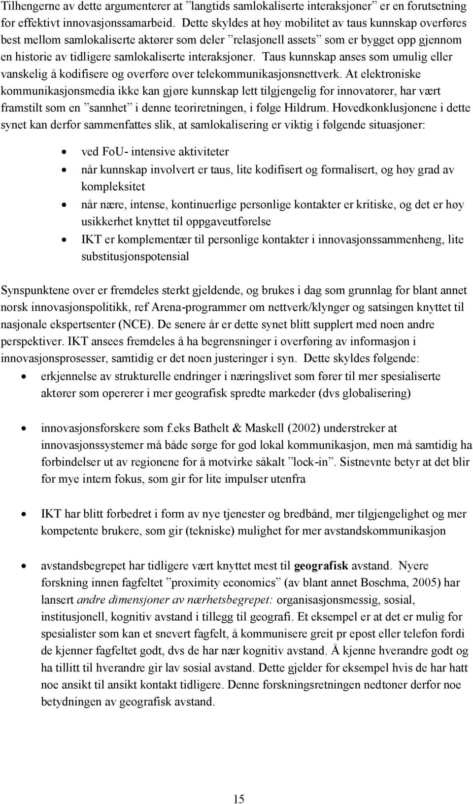 interaksjoner. Taus kunnskap anses som umulig eller vanskelig å kodifisere og overføre over telekommunikasjonsnettverk.