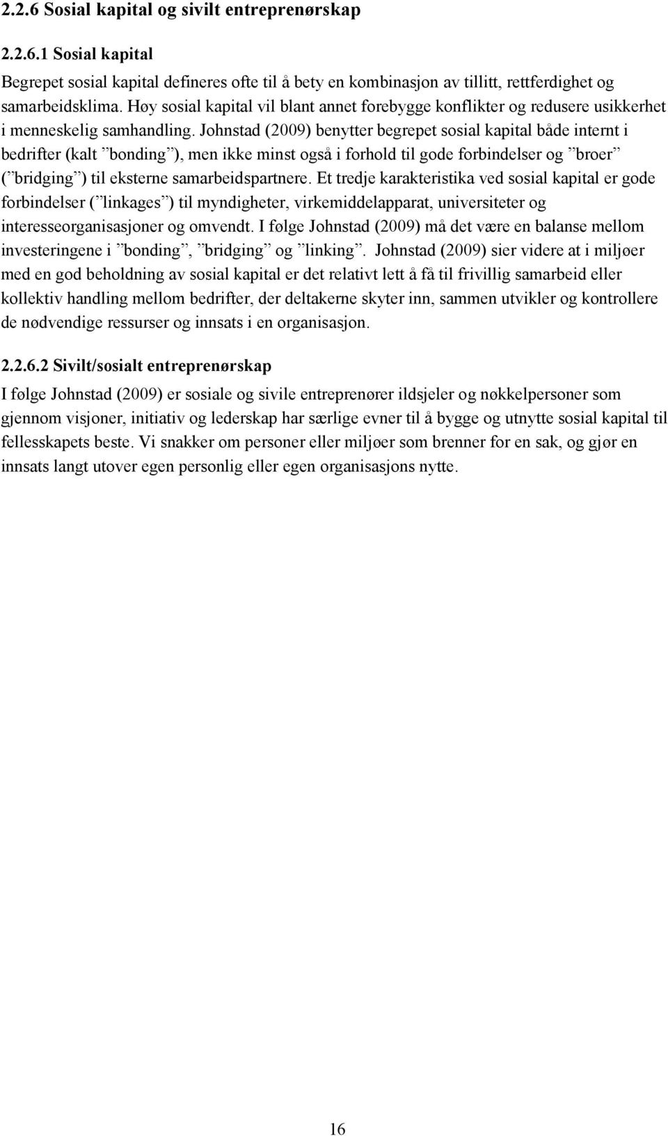 Johnstad (2009) benytter begrepet sosial kapital både internt i bedrifter (kalt bonding ), men ikke minst også i forhold til gode forbindelser og broer ( bridging ) til eksterne samarbeidspartnere.