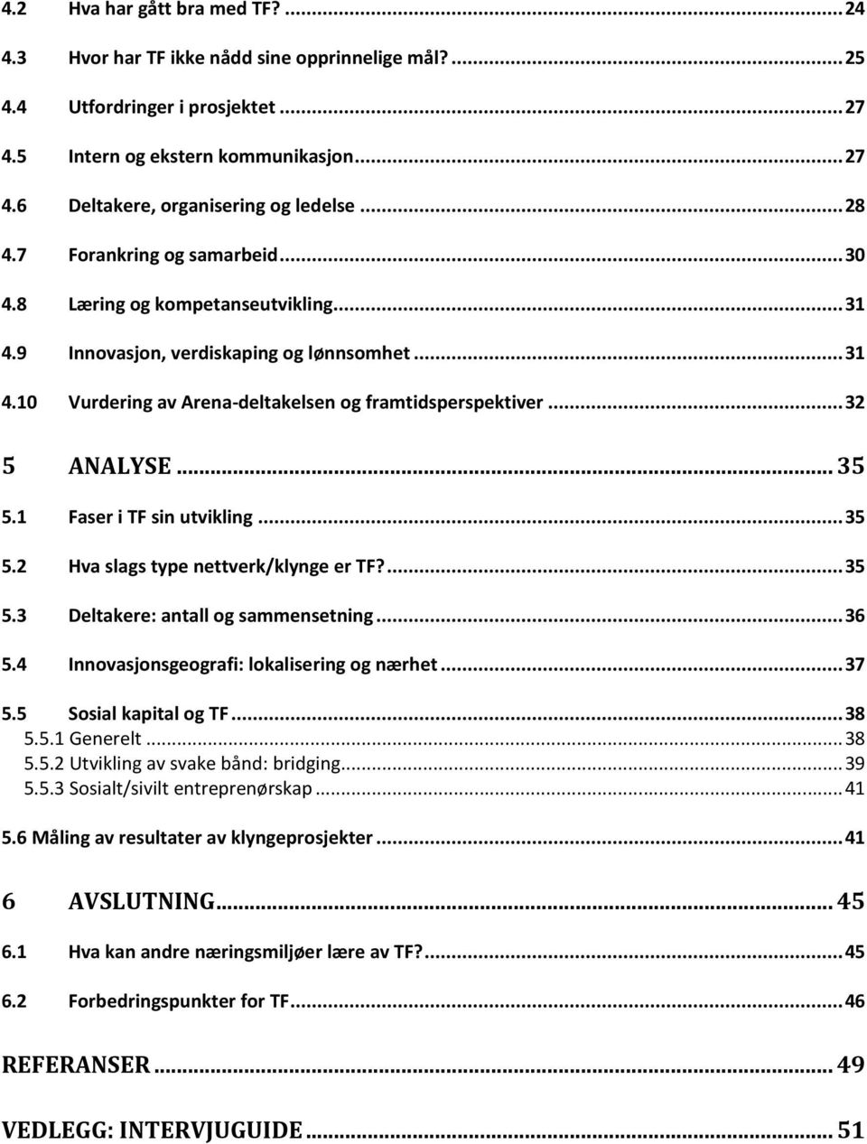 .. 35 5.1 Faser i TF sin utvikling...35 5.2 Hva slags type nettverk/klynge er TF?...35 5.3 Deltakere: antall og sammensetning...36 5.4 Innovasjonsgeografi: lokalisering og nærhet...37 5.