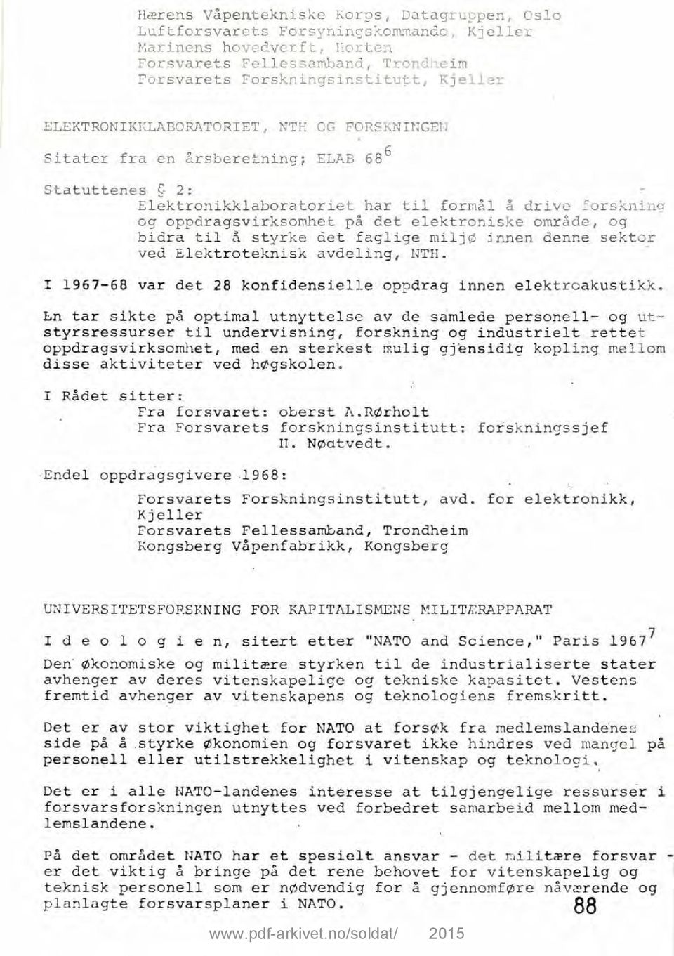 område, og bidra til å styrke det faglige miljø innen denne sektor ved Elektroteknisk avdeling, NTH. I 1967-68 var det 28 konfidensielle oppdrag innen elektroakustikk.