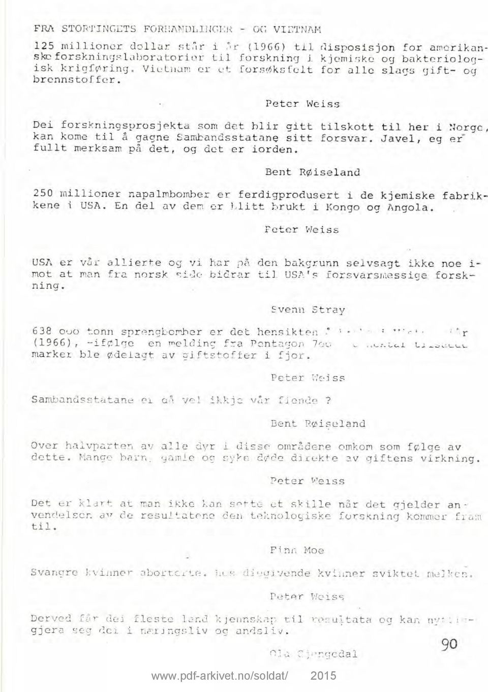 Javel, eg er fullt merksam på det, og det er forden. Bent Røiseland 250 millioner napalmbomber er ferdigprodusert i de kjemiske fabrikkene i USA. En del av dem er blitt brukt i Kongo og Angola.