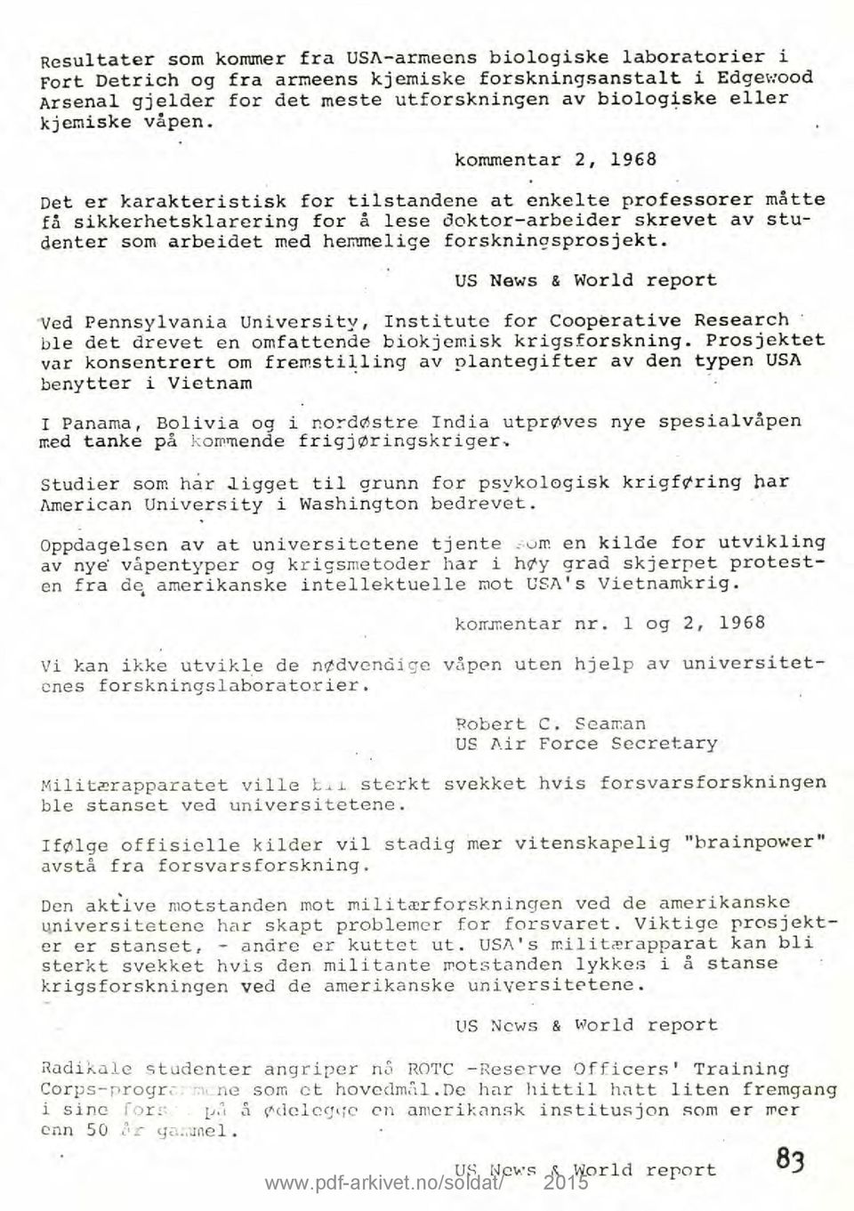 kommentar 2, 1968 Det er karakteristisk for tilstandene at enkelte professorer måtte få sikkerhetsklarering for å lese doktor-arbeider skrevet av studenter som arbeidet med hemmelige