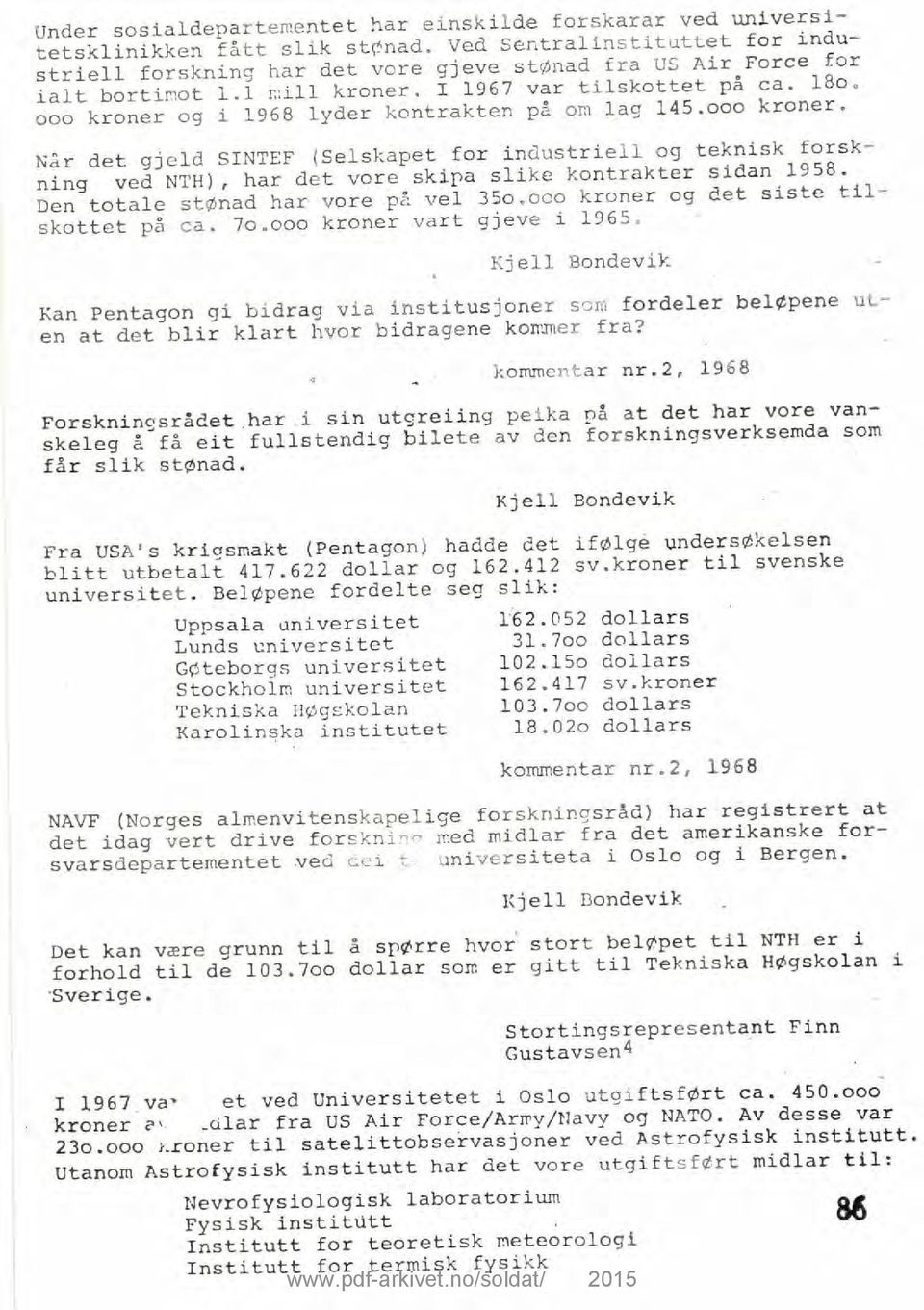 000 kroner og i 1968 lyder kontrakten på om lag 145.000 kroner. Når det gjeld SINTEF (Selskapet for industriell og teknisk forskning ved NTH), har det vore skipa slike kontrakter sidan 1958.