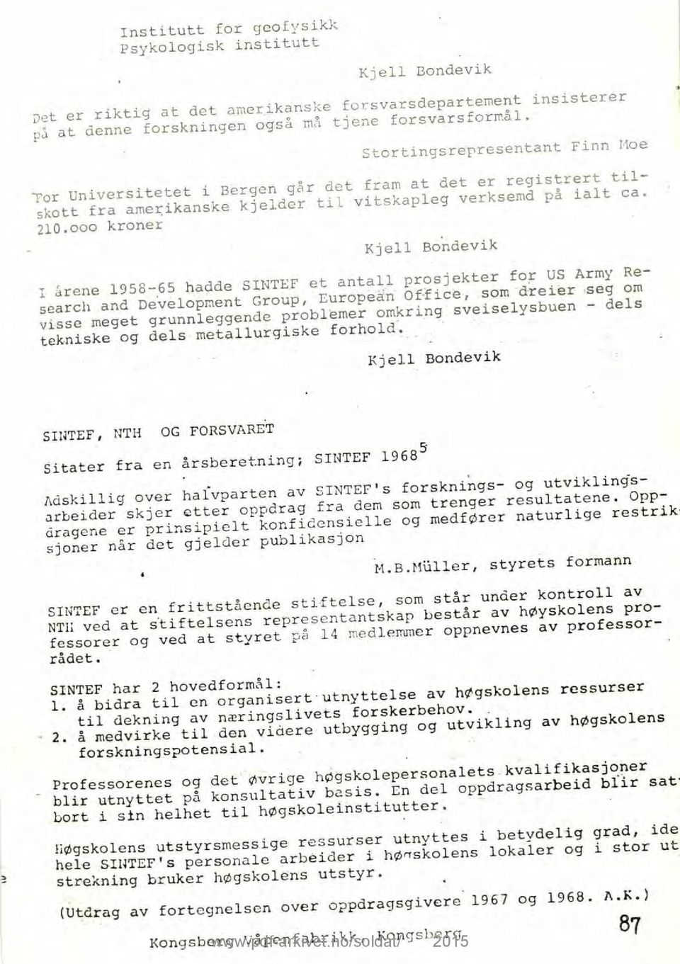 000 kroner Kjell Bondevik S Army om Research and DeVelopment Group, Europen Of:fice, seg I årene 1958-65 hadde SINTEF et antall prosjekter for dreier U visse meget grunnleggende problemer omkring