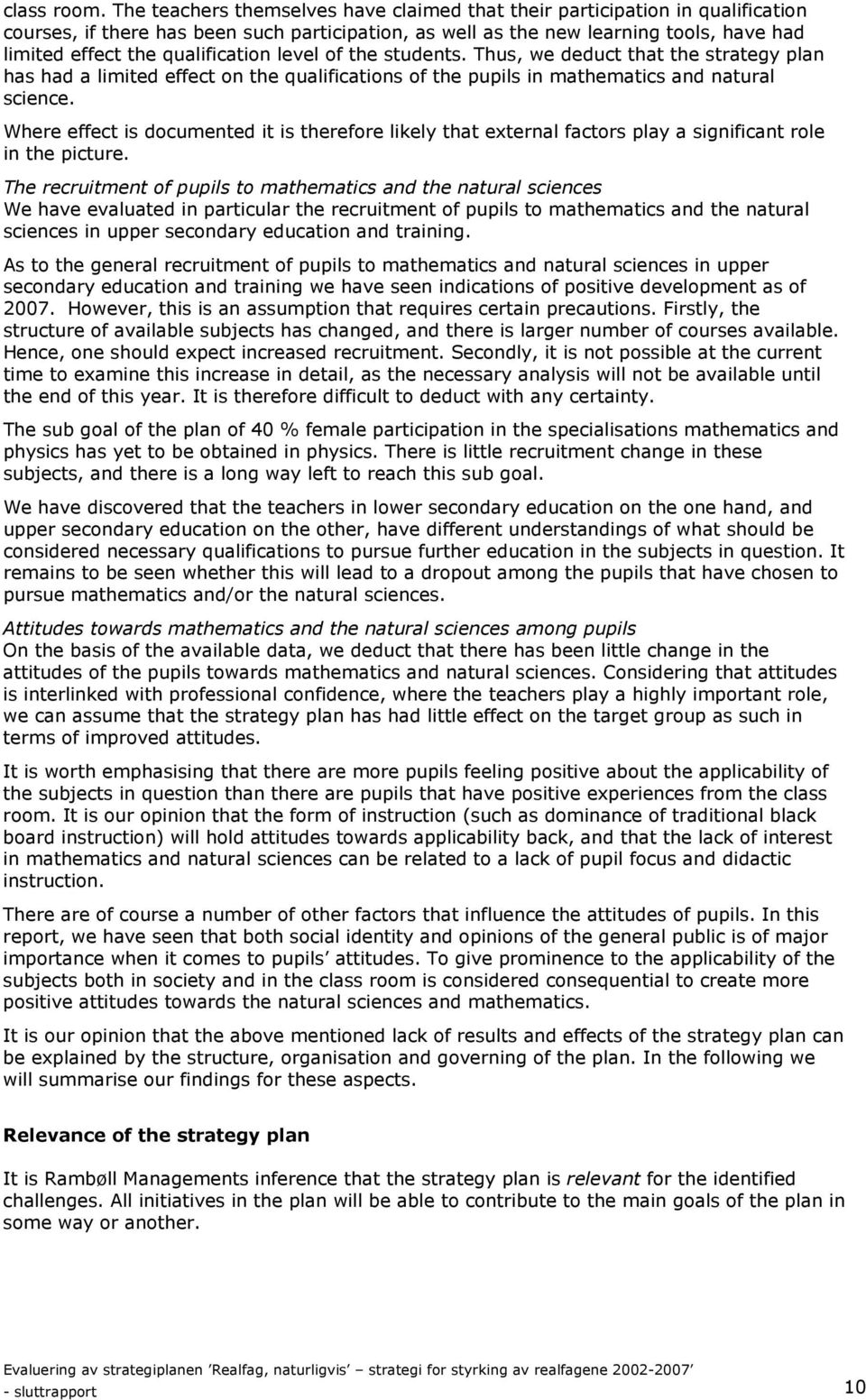 qualification level of the students. Thus, we deduct that the strategy plan has had a limited effect on the qualifications of the pupils in mathematics and natural science.